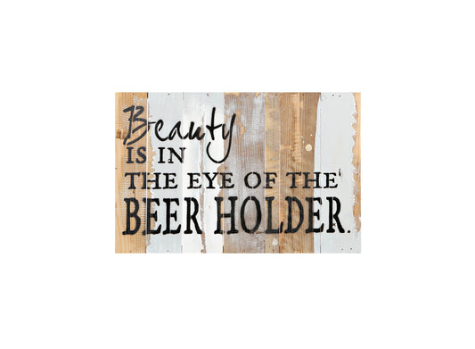 Beauty is in the Eye of the Beer Holder Reclaimed Wood Sign